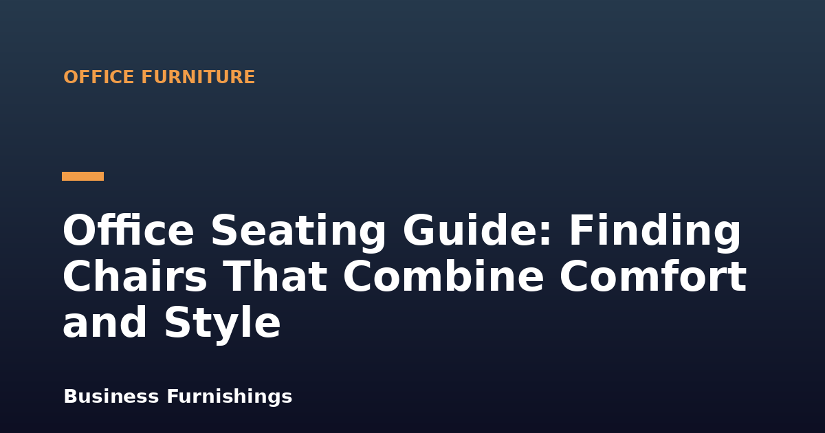 Office Seating Guide: Finding Chairs That Combine Comfort and Style